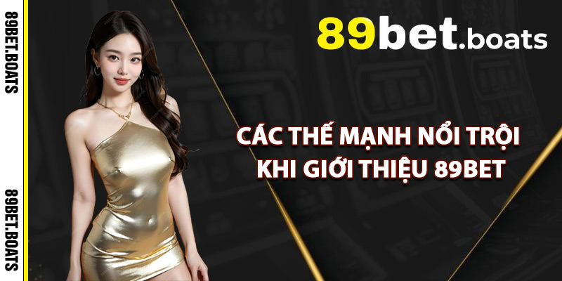 Giới Thiệu 89Bet – Đối Tác Cá Cược Uy Tín Tại Việt Nam 3 Các Thế Mạnh Nổi Trội Khi Giới Thiệu 89Bet