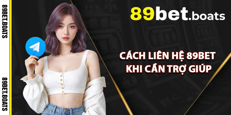 Cách Liên Hệ 89Bet Khi Cần Trợ Giúp