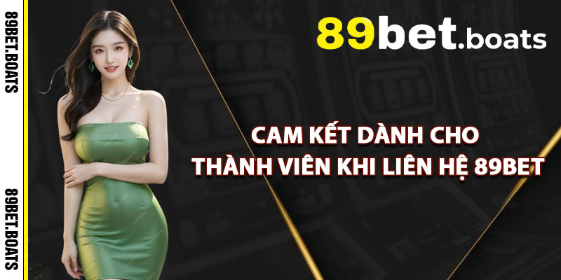 Cam Kết Dành Cho Thành Viên Khi Liên Hệ 89Bet
