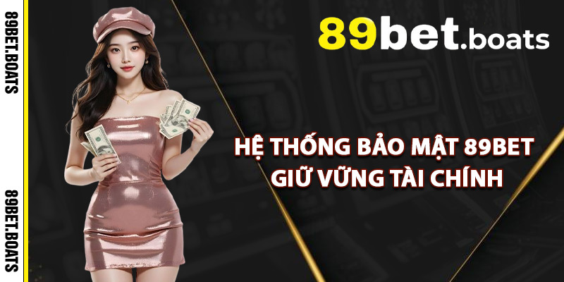 Hệ Thống Bảo Mật 89Bet Giữ Vững Tài Chính