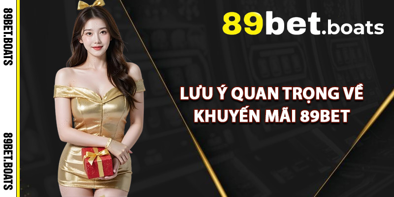 Khuyến Mãi 89Bet – Trải Nghiệm Cá Cược Với Tiền Thưởng Lớn 3 Lưu Ý Quan Trọng Về Khuyến Mãi 89Bet